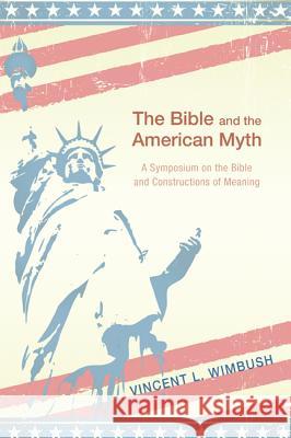 The Bible and the American Myth Vincent L. Wimbush 9781610979627