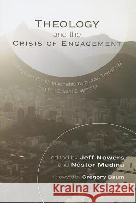 Theology and the Crisis of Engagement: Essays on the Relationship Between Theology and the Social Sciences Nowers, Jeff 9781610979924