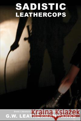 Sadistic Leathercops G.W.Leatherman Parks 9781610981781 The Nazca Plains Corporation