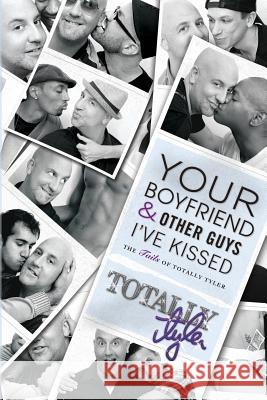 Your Boyfriend and Other Guys I've Kissed : The Tails of Totally Tyler Totally Tyler 9781610982184 