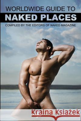 Naked Magazine's Worldwide Guide to Naked Places - 8th Edition Robert Steele 9781610982245 Nazca Plains Corporation the