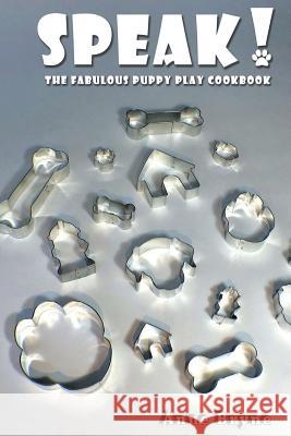 Speak! The Fabulous Puppy Play Cookbook Bryne, Anne 9781610983938 Nazca Plains Corporation