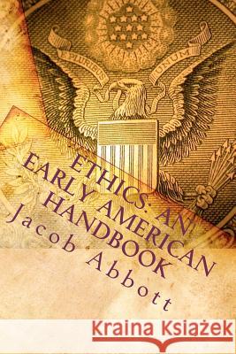 Ethics: An Early American Handbook Jacob Abbott 9781611040012 Readaclassic.com