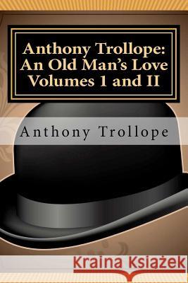 Anthony Trollope: An Old Man's Love Volumes I and II Anthony Trollope 9781611040098