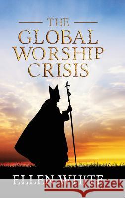 The Global Worship Crisis Ellen G. White Michael Haus 9781611040685