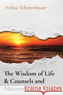 The Wisdom of Life & Counsels and Maxims Arthur Schopenhauer T Bailey Saunders  9781611041910 Cedar Lake Classics