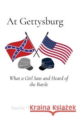 At Gettysburg: What a Girl Saw and Heard of the Battle Matilda Tillie Pierce Alleman 9781611041965 Cedar Lake Classics