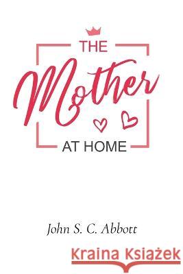 The Mother at Home John S C Abbott   9781611042498 Cedar Lake Classics