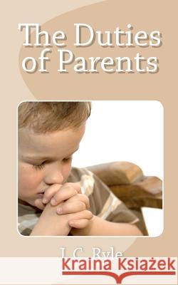 The Duties of Parents J. C. Ryle 9781611044225 Readaclassic.com