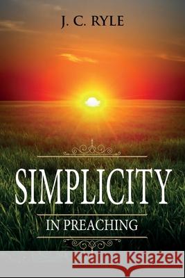 Simplicity in Preaching: Annotated J. C. Ryle 9781611047042 Waymark Books