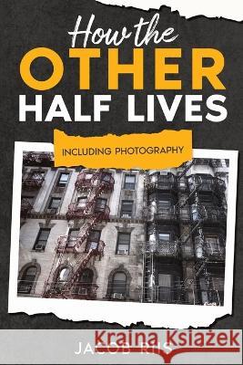How the Other Half Lives: Including Photography (Annotated) Jacob Riis Mike Wallace  9781611047677 Cedar Lake Classics
