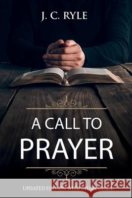 A Call to Prayer: Updated Edition and Study Guide (Annotated) J. C. Ryle 9781611047905 Waymark Books