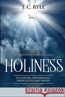 Holiness: It's Natures, Hindrances, Difficulties and Roots (Annotated) J. C. Ryle 9781611047929 Waymark Books