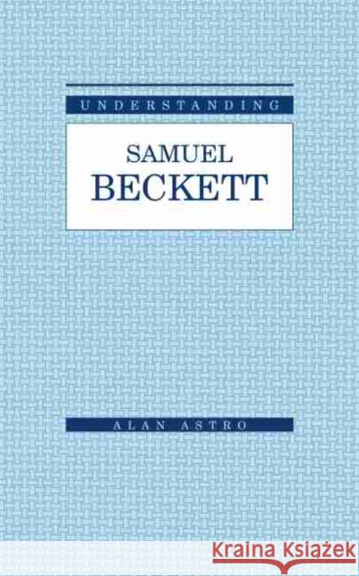 Understanding Samuel Beckett Alan Astro 9781611170047