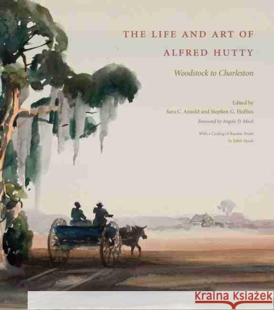 The Life and Art of Alfred Hutty: Woodstock to Charleston Arnold, Sara C. 9781611170412