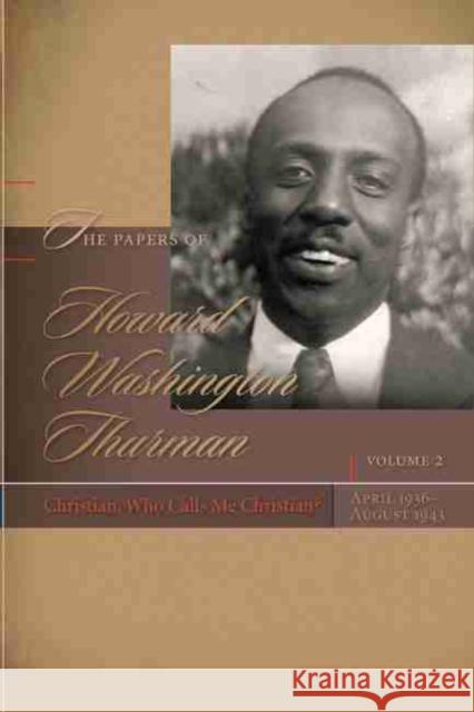 The Papers of Howard Washington Thurman: Christian, Who Calls Me Christian?, April 1936-August 1943 Fluker, Walter Earl 9781611170436 University of South Carolina Press