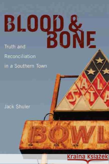 Blood & Bone: Truth and Reconciliation in a Southern Town Shuler, Jack 9781611170481 University of South Carolina Press