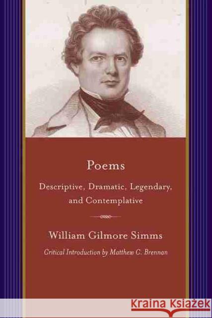 Poems: Descriptive, Dramatic, Legendary, and Contemplative Simms, William Gilmore 9781611170559 University of South Carolina Press