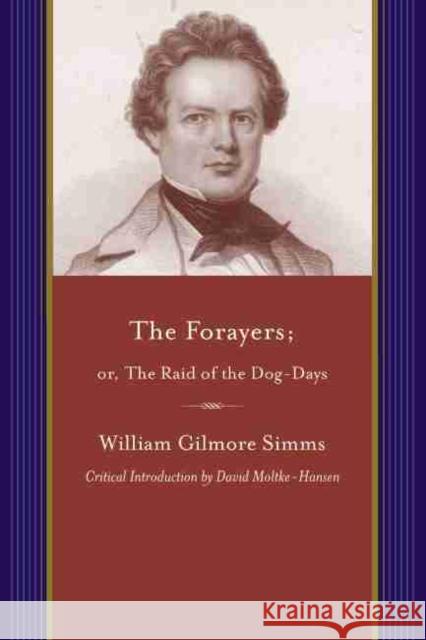 The Forayers: Or, the Raid of the Dog-Days Simms, William Gilmore 9781611170573 University of South Carolina Press