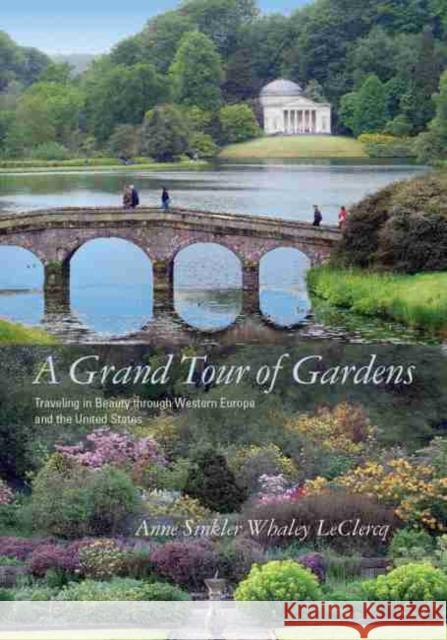 A Grand Tour of Gardens: Traveling in Beauty Through Western Europe and the United States LeClercq, Anne Sinkler Whaley 9781611170689 University of South Carolina Press