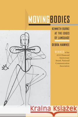 Moving Bodies: Kenneth Burke at the Edges of Language Hawhee, Debra 9781611170900 University of South Carolina Press