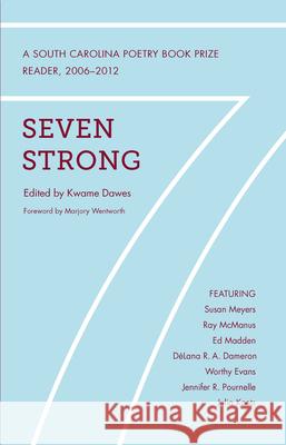 Seven Strong: A South Carolina Poetry Book Prize Reader, 2006-2012 Kwame Dawes Marjory Wentworth 9781611170931 University of South Carolina Press