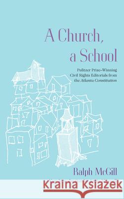 A Church, a School: Pulitzer Prize-Winning Civil Rights Editorials from the Atlanta Constitution Ralph McGill Angie Maxwell 9781611171297 University of South Carolina Press