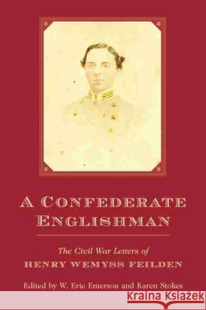 A Confederate Englishman: The Civil War Letters of Henry Wemyss Feilden Emerson, W. Eric 9781611171358 University of South Carolina Press