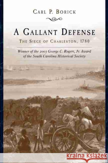 A Gallant Defense: The Siege of Charleston, 1780 Borick, Carl P. 9781611171396 University of South Carolina Press