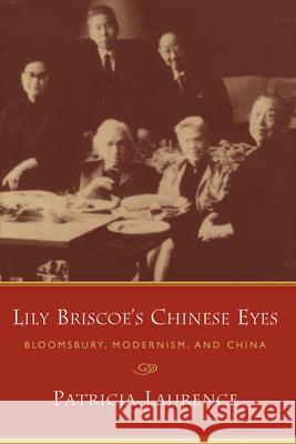 Lily Briscoe's Chinese Eyes: Bloomsbury, Modernism, and China Laurence, Patricia 9781611171488 0