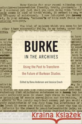 Burke in the Archives: Using the Past to Transform the Future of Burkean Studies Dana Anderson Jessica Enoch 9781611172386 University of South Carolina Press