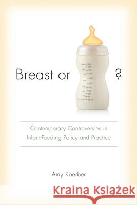 Breast or Bottle?: Contemporary Controversies in Infant-Feeding Policy and Practice Amy Koerber 9781611172416 University of South Carolina Press