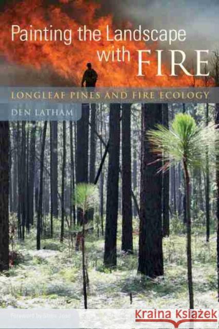 Painting the Landscape with Fire: Longleaf Pines and Fire Ecology Latham, Den 9781611172423 University of South Carolina Press