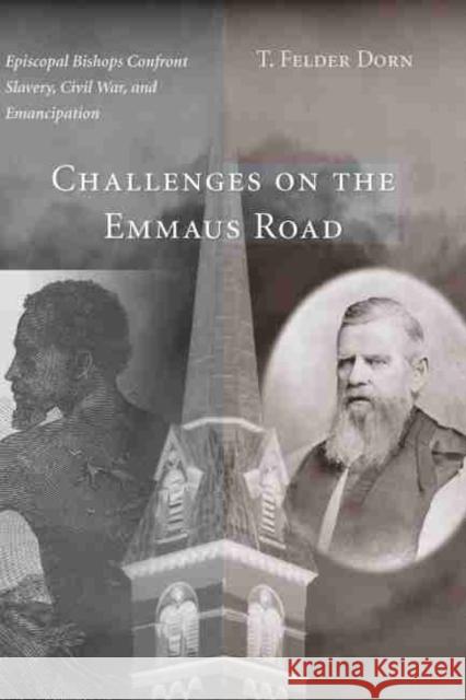 Challenges on the Emmaus Road: Episcopal Bishops Confront Slavery, Civil War, and Emancipation Dorn, T. Felder 9781611172492 University of South Carolina Press