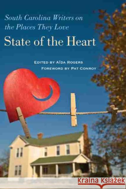State of the Heart: South Carolina Writers on the Places They Love Rogers, Aïda 9781611172515