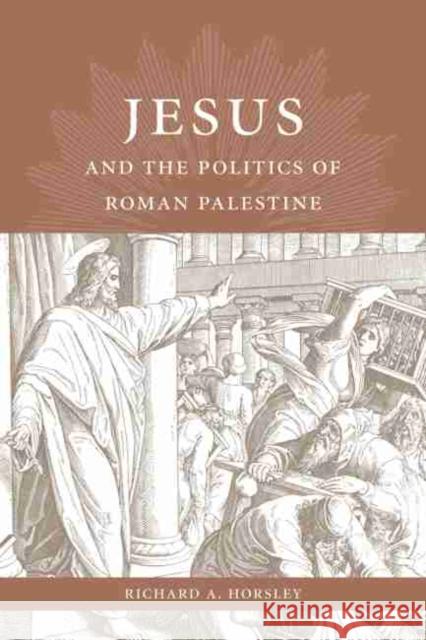 Jesus and the Politics of Roman Palestine Richard A. Horsley 9781611172935