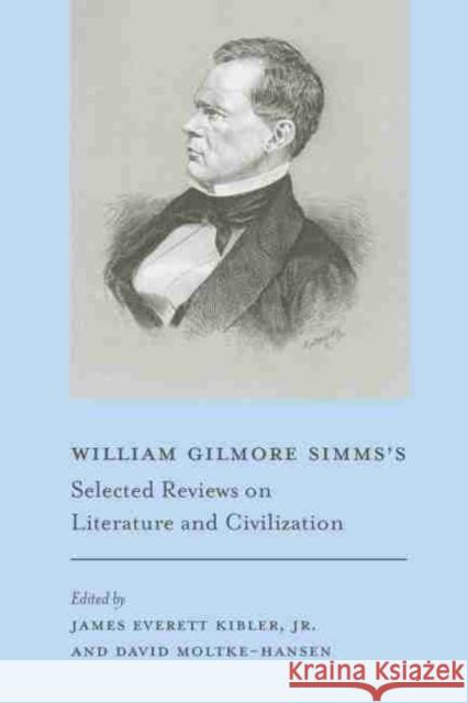 William Gilmore Simms's Selected Reviews on Literature and Civilization Kibler, James E. 9781611172959 University of South Carolina Press