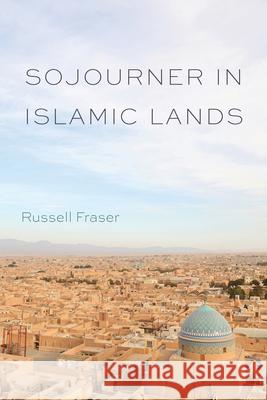 Sojourner in Islamic Lands Russell Fraser 9781611173161