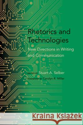 Rhetorics and Technologies: New Directions in Writing and Communication Stuart A. Selber 9781611173314 University of South Carolina Press