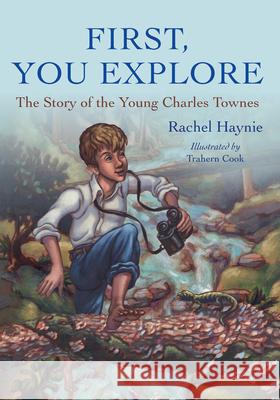 First, You Explore: The Story of the Young Charles Townes Rachel Haynie Trahern Cook 9781611173444 University of South Carolina Press