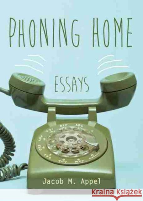 Phoning Home: Essays Jacob M. Appel 9781611173710 University of South Carolina Press