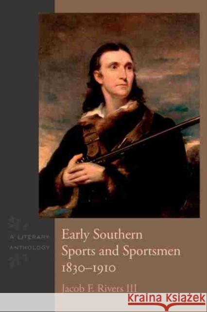 Early Southern Sports and Sportsmen, 1830-1910: A Literary Anthology Jacob F. River 9781611173970 University of South Carolina Press
