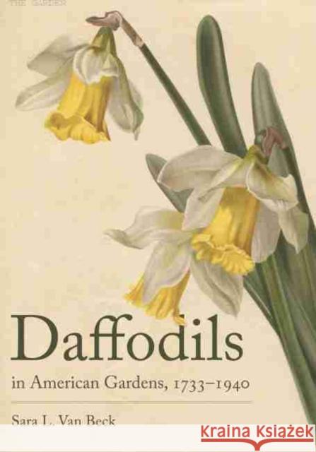 Daffodils in American Gardens, 1733-1940 Van Beck, Sara L. 9781611174014 University of South Carolina Press