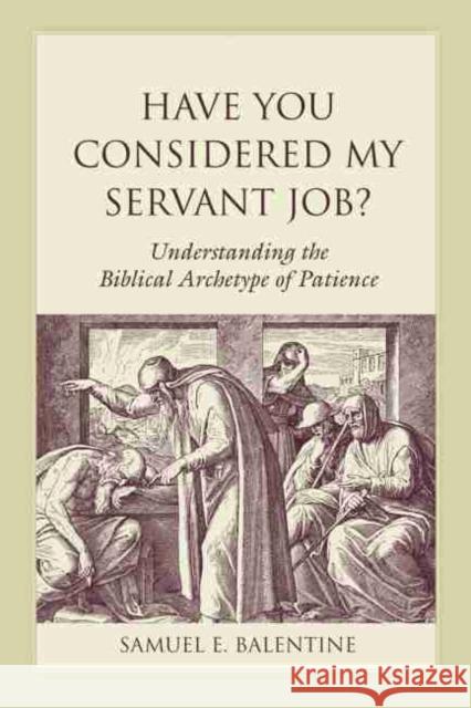 Have You Considered My Servant Job?: Understanding the Biblical Archetype of Patience Balentine, Samuel E. 9781611174519 University of South Carolina Press