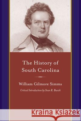 The History of South Carolina: From Its First European Discovery to Its Erection Into a Republic Simms, William Gilmore 9781611174793
