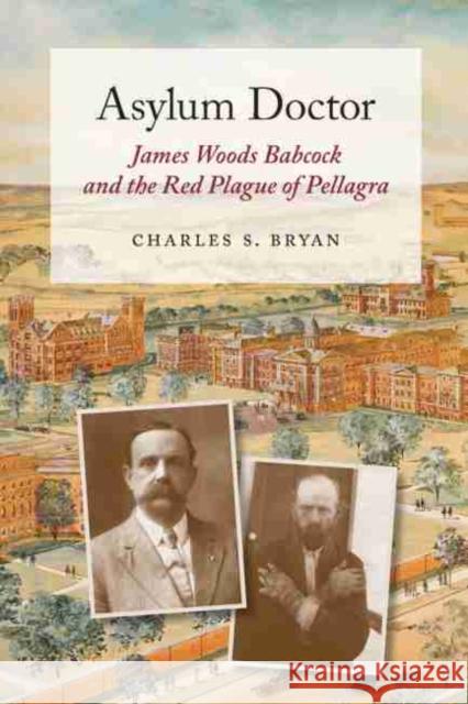Asylum Doctor: James Woods Babcock and the Red Plague of Pellagra Charles S. Bryan 9781611174908 University of South Carolina Press