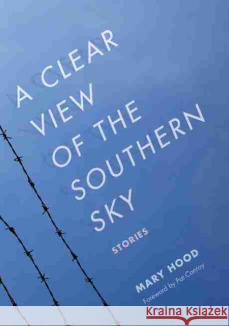 A Clear View of the Southern Sky: Stories Mary Hood Pat Conroy 9781611175004 Story River Books