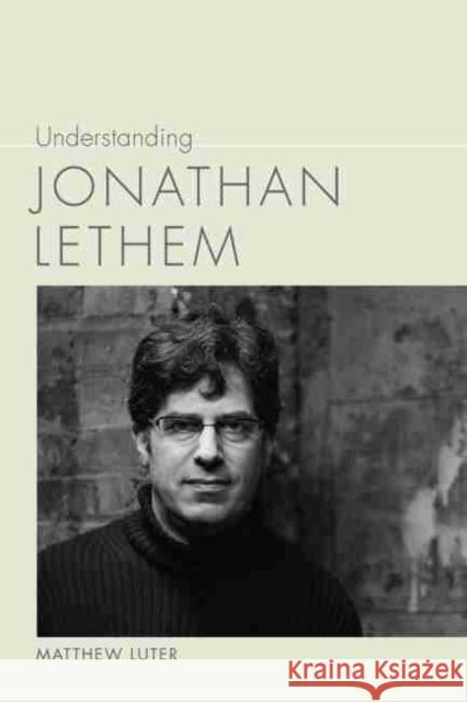 Understanding Jonathan Lethem Matthew Luter 9781611175127 University of South Carolina Press
