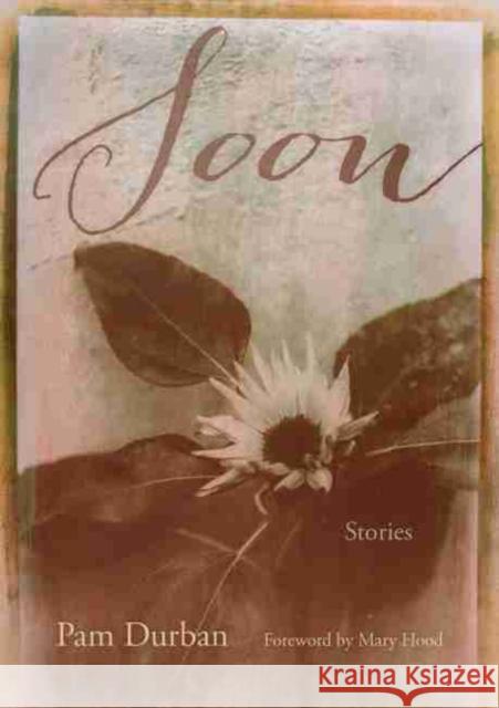 Soon: Stories Pam Durban Mary Hood 9781611175332 University of South Carolina Press