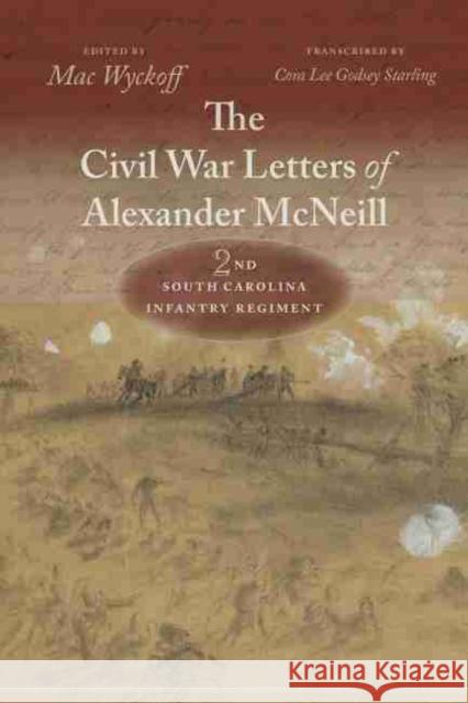 The Civil War Letters of Alexander McNeill: 2nd South Carolina Infantry Regiment Wyckoff, Mac 9781611175363 University of South Carolina Press